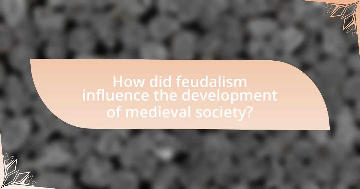 How did feudalism influence the development of medieval society?