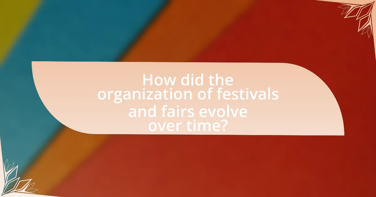 How did the organization of festivals and fairs evolve over time?
