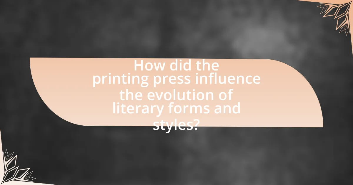 How did the printing press influence the evolution of literary forms and styles?