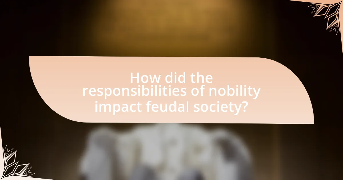 How did the responsibilities of nobility impact feudal society?