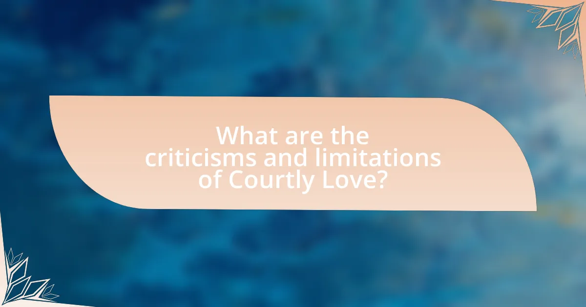 What are the criticisms and limitations of Courtly Love?
