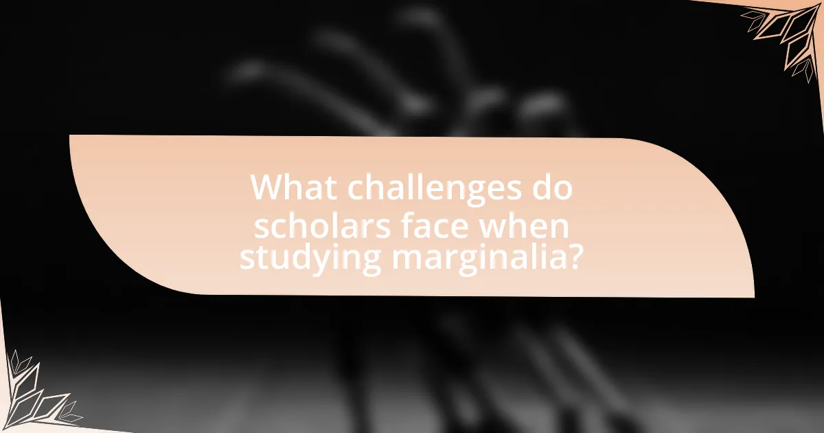 What challenges do scholars face when studying marginalia?