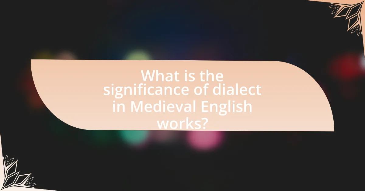 What is the significance of dialect in Medieval English works?