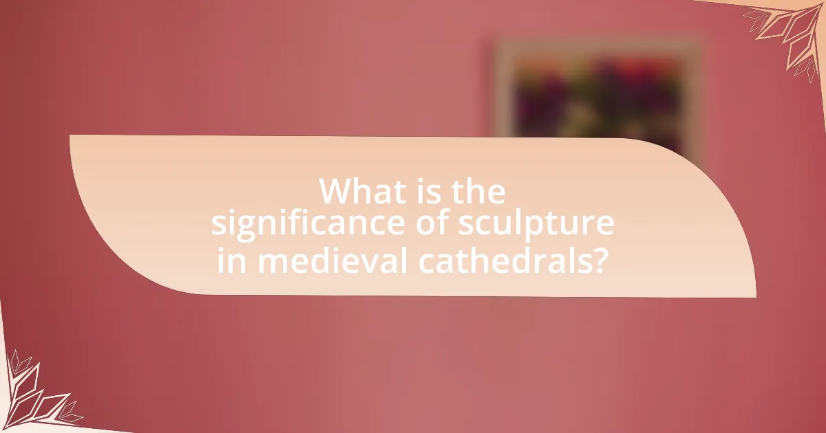 What is the significance of sculpture in medieval cathedrals?