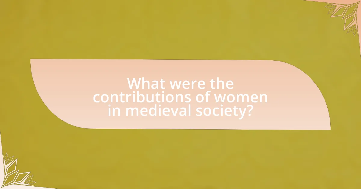 What were the contributions of women in medieval society?